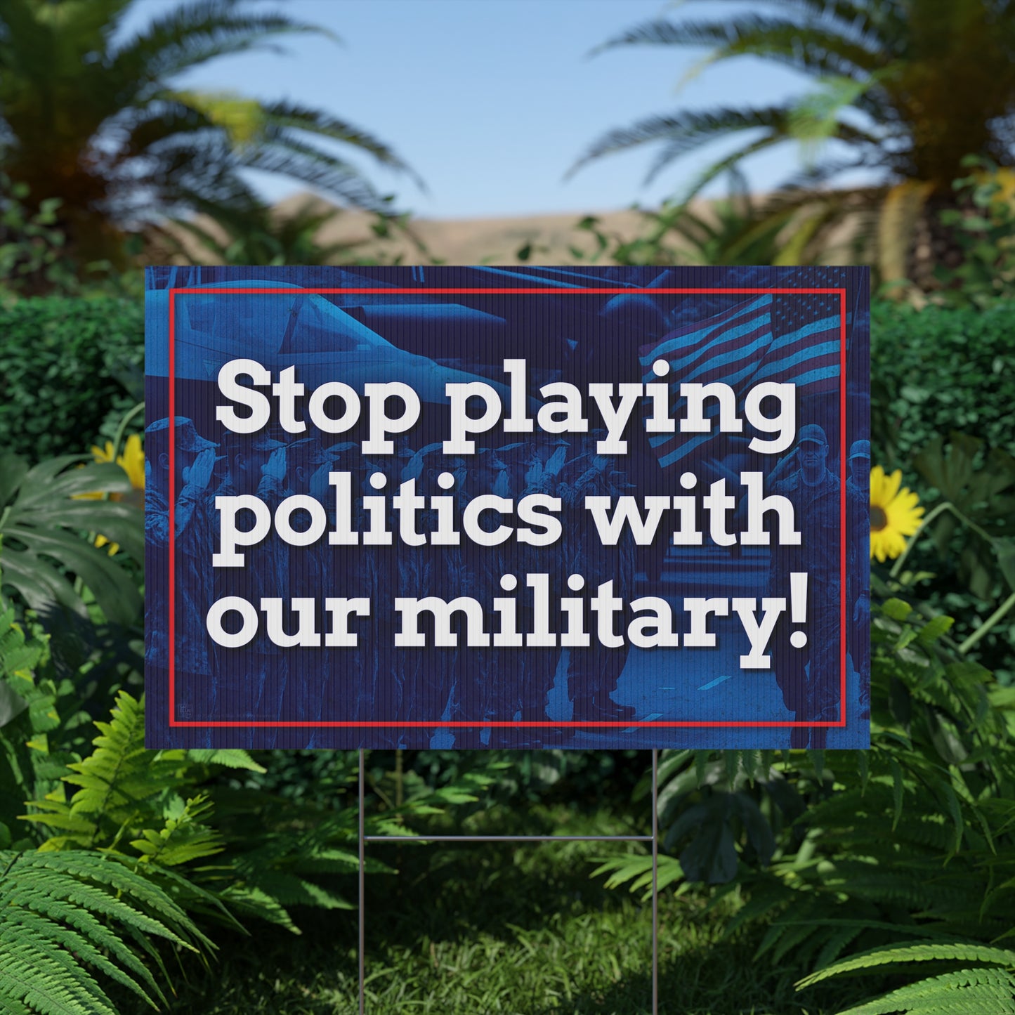 Stop Playing Politics Military Yard Sign