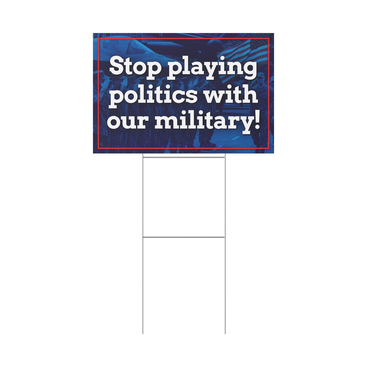 Stop Playing Politics Military Yard Sign