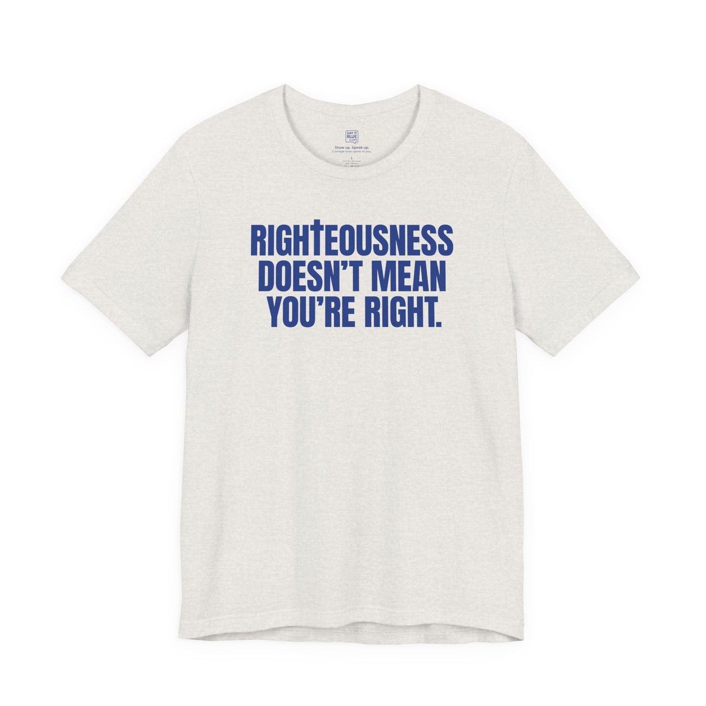 Righteousness Doesn't Mean You're Right T-Shirt