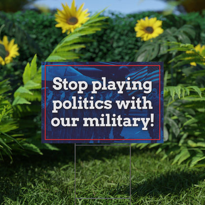 Stop Playing Politics Military Yard Sign