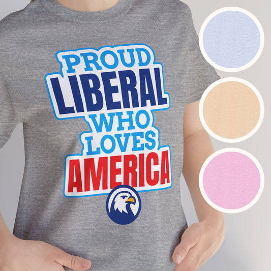 Proud Liberal Who Loves America – Unisex Jersey Short Sleeve Tee Shirt