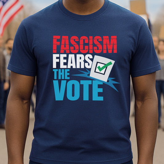 Fascism Fears The Vote T-Shirt