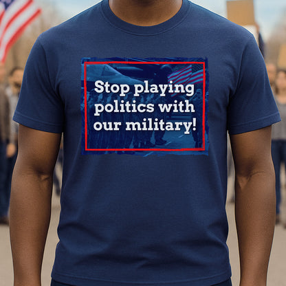Stop Playing Politics Military T-Shirt