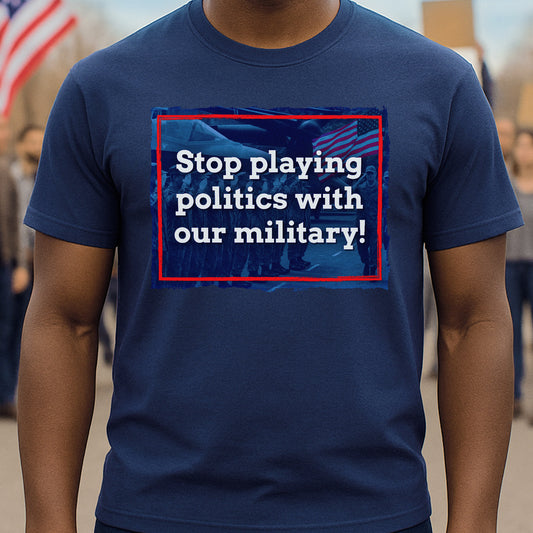 Stop Playing Politics Military T-Shirt