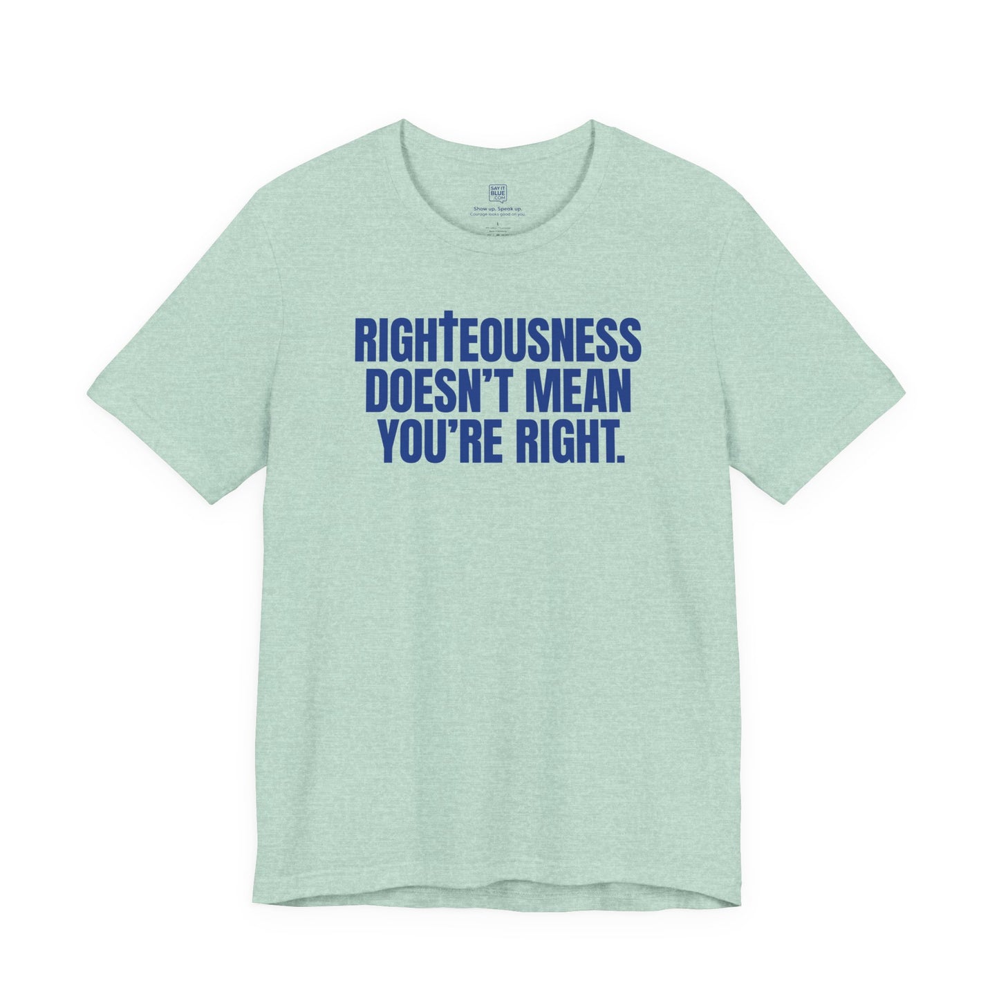 Righteousness Doesn't Mean You're Right T-Shirt
