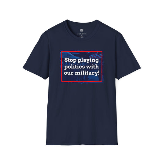 Stop Playing Politics Military T-Shirt