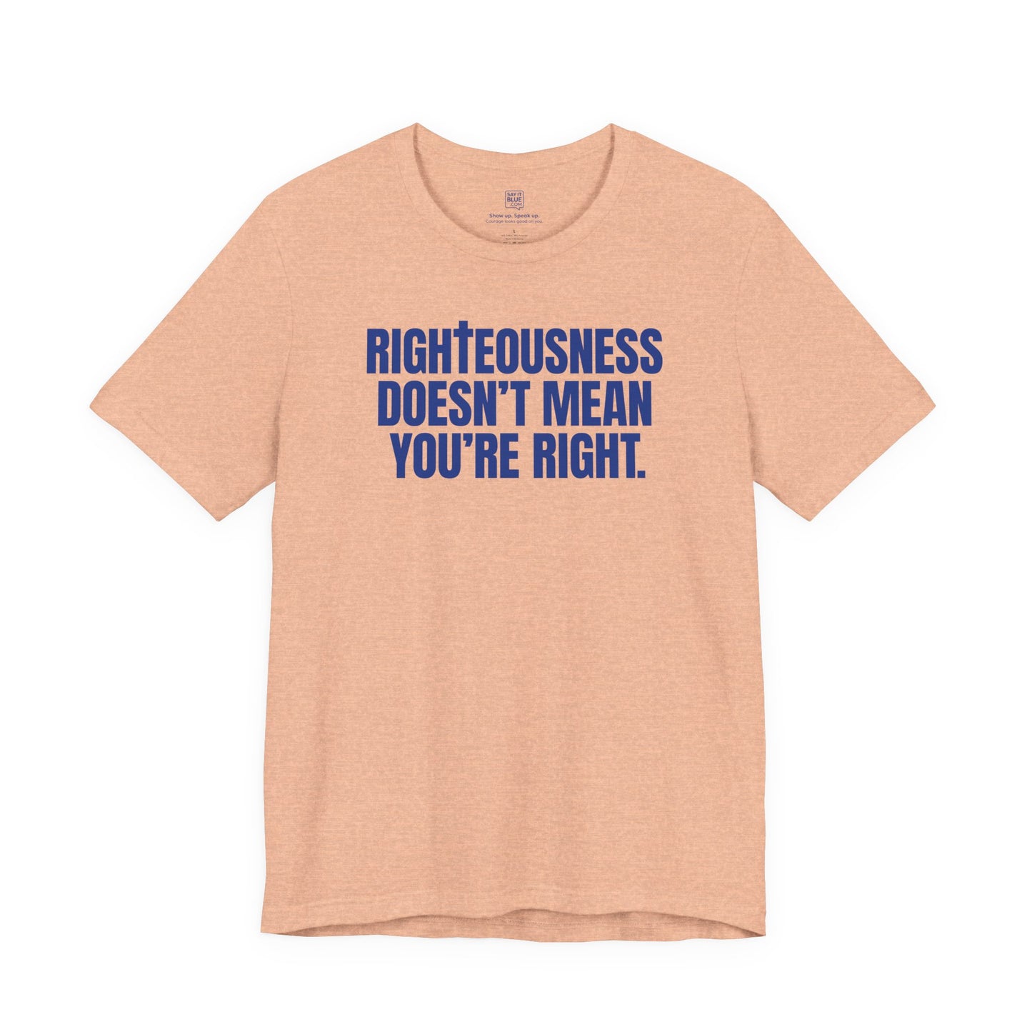 Righteousness Doesn't Mean You're Right T-Shirt
