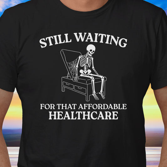 Still Waiting Affordable Healthcare T-Shirt