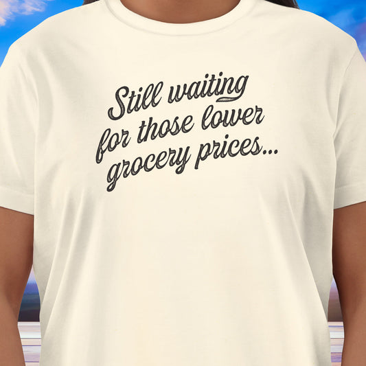 Still Waiting...Grocery Prices T-Shirt